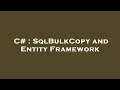 C SqlBulkCopy and Entity Framework