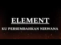 Element - Kupersembahkan nirwana | Lyrics