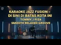 Lagu [KARAOKE] Dibatas Kota Ini - Tommy J.Pisa  | Jazz Fusion Version | Smooth \u0026 Emotional Groove