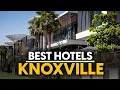 Best Hotels In Knoxville Usa - Top 5 Picks For Any Budget