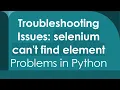 Troubleshooting Issues selenium can t find element Problems in Python