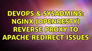 DevOps SysAdmins Nginx openresty reverse proxy to Apache redirect issues