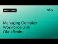 Managing a Complex Workforce with Okta Realms Okta Demo