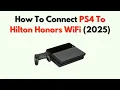 How To Connect PS4 To Hilton Honors WiFi 2026 - Hotel Login Bypass Fix