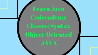Codecademy Learn Java Classes Syntax Object-Oriented Java