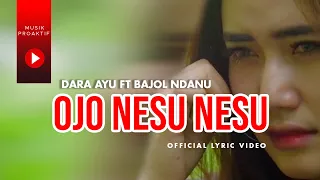 Download Dara Ayu Ft. Bajol Ndanu - Ojo Nesu Nesu (Official Lyric Video) MP3