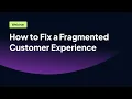 How to Fix a Fragmented Customer Experience