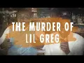 The Murder of Lil Greg