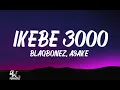 BLAQBONEZ ft ASAKE - IKEBE 3000 (Lyrics) 