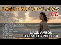 Kumpulan Lagu Ambon VIRAL \u0026 TOP 2025 - Lagu Timur Galau Bikin Baper (Tanpa Iklan)