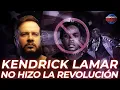Kendrick Lamar NO hizo la revolucion