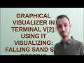 Codereview Graphical Visualizer in terminal V2 using it visualizing falling sand sim sorting