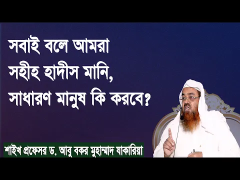 প্রশ্ন-১২৭ : সবাই বলে আমরা সহীহ হাদীস মানি, সাধারণ মানুষ কি করবে? ড. আবু বকর মুহাম্মাদ যাকারিয়া