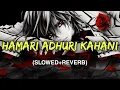 Download Lagu Hamari Adhuri Kahani - Slowed and Reverb | Lofi | Arijit Singh | Emraan Hashmi