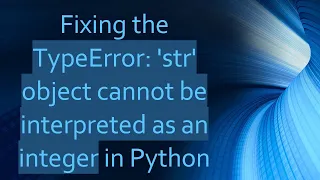 Fixing the TypeError str object cannot be interpreted as an integer in Python