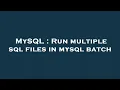 MySQL Run multiple sql files in mysql batch