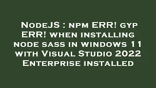 NodeJS npm ERR gyp ERR when installing node sass in windows 11 with Visual Studio 2022 Enterpris