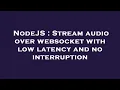 NodeJS Stream over websocket with low latency and no interruption