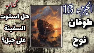 الجزء 13 هل استوت السفينة على جبل طوفان النبي نوح عليه السلام كتاب مسموع 
