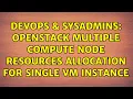 DevOps SysAdmins OpenStack multiple compute node resources allocation for single vm instance