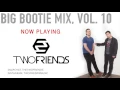 Two Friends - Big Bootie Mix Vol 10