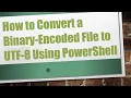 How to Convert a Binary-Encoded File to UTF-8 Using PowerShell