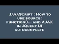 JavaScript How to use source function and AJAX in JQuery UI autocomplete