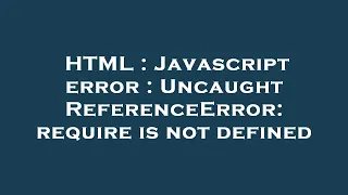 HTML Javascript error Uncaught ReferenceError require is not defined