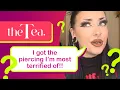 The Tea I got the piercing I m most terrified of