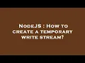 NodeJS How to create a temporary write stream
