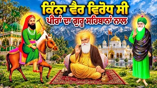 ਕਿੰਨਾ ਵੈਰ ਵਿਰੋਧ ਸੀ ਪੀਰਾਂ ਦਾ ਤੇ ਸਿੱਖ ਗੁਰੂਆਂ ਦਾ - ਕਿਸ ਕਾਰਨ ਇਹ ਵੈਰ ਵਿਰੋਧ ਹੋਇਆ ਸੀ - ਮੁੱਖ ਕਾਰਨ ਕੀ ਸੀ