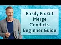 Easily Fix Git Merge Conflicts Beginner Guide
