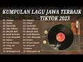Lagu THE BEST TOP LAGU JAWA VIRAL TIKTOK 2023 - FULL ALBUM LAGU JAWA VIRAL TIKTOK -  LAGU JAWA TREND 2023
