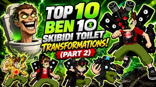 Top 10 Ben 10 Skibidi Toilet Transformations! (Part 2)