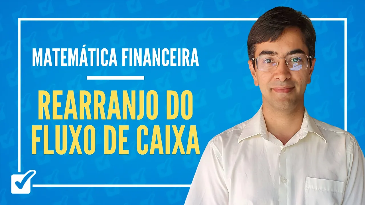 07.02.04. Aula do Rearranjo do fluxo de caixa (Matemática Financeira)