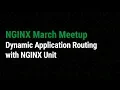 Dynamic Application Routing with NGINX Unit NGINX Meetup March 2019
