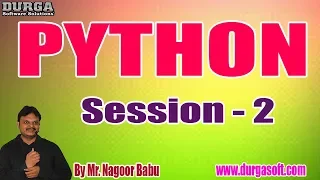 PYTHON tutorials Session - 2 by Mr Nagoor Babu On 23-12-2019 4PM