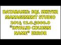 Databases SQL Server Management Studio 2014 12 0 5000 0 Invalid Column Name Error