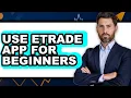 How to Use Etrade App for Beginners - Step By Step