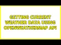 Getting current weather data using OpenWeatherMap API 2 Solutions