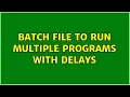 Batch file to run multiple programs with delays 2 Solutions