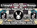 Download Lagu DJ CUKUPLAH SUDAH JANGAN MENANGIS UNTUKKU HAPUS LAH AIR MATAMU - DJ TIKTOK TERBARU 2025