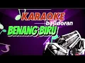 Download Lagu KARAOKE BENANG BIRU BAJIDOR NADA COWOK