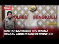 Download Lagu Mantan Karyawati Tipu Warga dengan Berbekal Atribut Bank di Bengkulu
