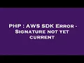 PHP AWS SDK Error - Signature not yet current