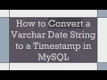 How to Convert a Varchar Date String to a Timestamp in MySQL