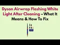 Dyson Airwrap Flashing White Light After Cleaning - What It Means How to Fix