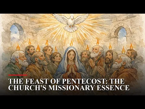The Feast of Pentecost: The Church's Missionary Essence video