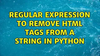 Regular Expression to remove html tags from a string in Python 3 Solutions