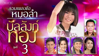 รวมเพลงดังหมอลำ บัลลังก์ทอง ชุดที่ 3 l รวมเพลงดังระดับตำนาน สืบสานศิลปะอีสานสู่ใจคุณ [Longplay]